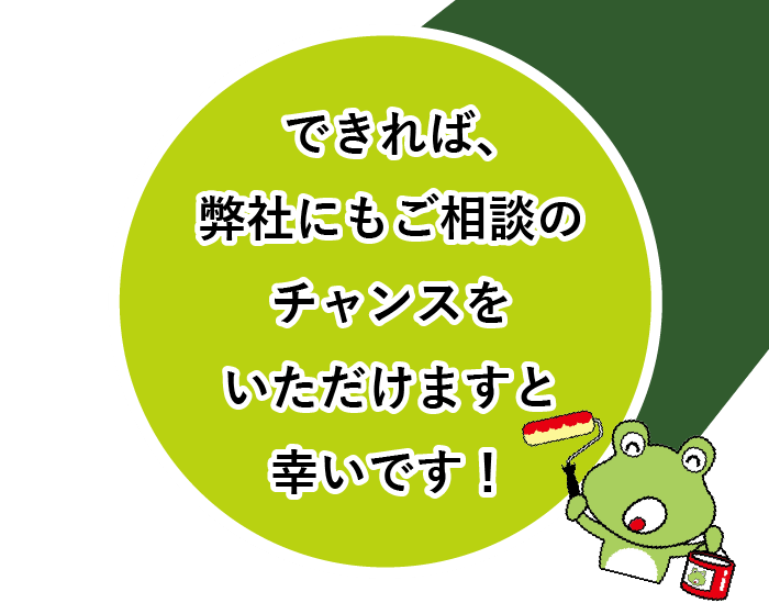 できれば、弊社にもご相談のチャンスをいただけますと幸いです!